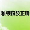 雅顿粉胶正确使用步骤(雅顿粉胶怎么使用) 雅顿粉胶正确使用步骤(雅顿粉胶怎么使用)