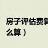 房子评估费算不算房子价值呢（房子评估费怎么算）