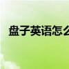 盘子英语怎么读音发音（盘子英语怎么读）