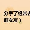 分手了经常去干前女友的有吗（分手后还干了前女友）