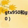 gtx950和gtx960哪个好（gtx950和gtx960）