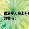 香港今天晚上开什么码2020年10月22日（今天晚上开什么码香港）