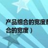 产品组合的宽度是指产品组合中所拥有什么的数目（产品组合的宽度）