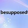 besupposedto造句简单（besupposedto）