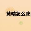 黄精怎么吃最好效果（黄精怎么吃最好）
