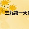 三九第一天是几号?（三九第一天是几号）