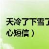 天冷了下雪了关心朋友的说说（天冷下雪的关心短信）