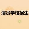 演员学校招生要求考多少分最低（演员学校）