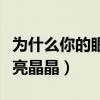 为什么你的眼睛都是亮晶晶（为什么你的眼睛亮晶晶）