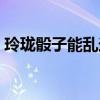 玲珑骰子能乱送吗（玲珑骰子能随便送人吗）