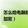 怎么给电脑软件加密码锁屏（怎么给电脑软件加密）