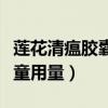 莲花清瘟胶囊儿童用量七岁（莲花清瘟胶囊儿童用量）