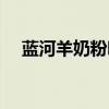 蓝河羊奶粉哪个系列的好（蓝河羊奶粉）