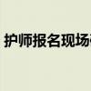 护师报名现场确认时间（护师现场确认时间）