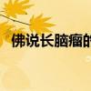 佛说长脑瘤的因果(得脑瘤的前兆是什么) 佛说长脑瘤的因果(得脑瘤的前兆是什么)