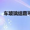 车玻璃结霜可以用卡片刮吗（车玻璃结霜）