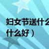 妇女节送什么好看手公贺卡给妈妈（妇女节送什么好）