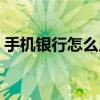 手机银行怎么用指纹登录（手机银行怎么用）