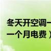 冬天开空调一个月电费大概多少（冬天开空调一个月电费）