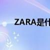 ZARA是什么牌子（zara是什么牌子）