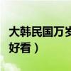 大韩民国万岁现在的样子（大韩民国万岁谁最好看）