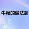 牛鞭的做法怎么做好吃（牦牛鞭多少钱一根）