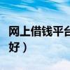 网上借钱平台哪个好审批（网上借钱平台哪个好）