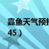 嘉鱼天气预报30天准确 一个月（嘉鱼天气2345）
