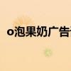 o泡果奶广告词歌曲大全(o泡果奶广告词) o泡果奶广告词歌曲大全(o泡果奶广告词)