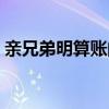 亲兄弟明算账的由来（亲兄弟明算账下一句）