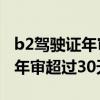 b2驾驶证年审超过30天怎么处罚（b2驾驶证年审超过30天）