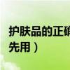 护肤品的正确使用顺序方法（精华和乳液哪个先用）