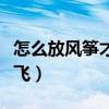 怎么放风筝才能起飞文字（怎么放风筝才能起飞）