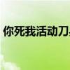 你死我活动刀兵是什么生肖（兵是什么生肖）
