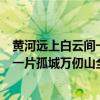 黄河远上白云间一片孤城万仞山全诗意思（黄河远上白云间一片孤城万仞山全诗）