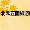 北欧五国旅游路线（北欧五国旅游15天价格）