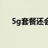 5g套餐还会便宜吗（5g套餐会降价吗）