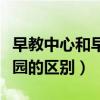 早教中心和早教机构的区别（早教中心和幼儿园的区别）