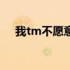 我tm不愿意手机在线听（我tm不愿意）