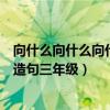 向什么向什么向什么造句三年级上册（向什么向什么向什么造句三年级）
