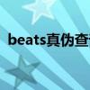 beats真伪查询网站（beats官网查询真伪）