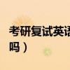 考研复试英语听力考吗（考研英语复试有听力吗）