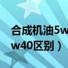 合成机油5w30和5w40区别（机油5w30和5w40区别）