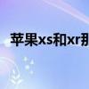 苹果xs和xr那个好一点（苹果xs和xr纠结）