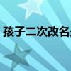孩子二次改名最佳时段（现在改名字麻烦吗）