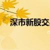 深市新股交易规则（深市新股申购条件）