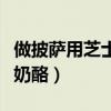 做披萨用芝士还是奶酪好（做披萨用芝士还是奶酪）