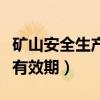 矿山安全生产许可证有效期(安全生产许可证有效期) 矿山安全生产许可证有效期(安全生产许可证有效期)