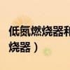 低氮燃烧器和普通燃烧器有什么区别(低氮燃烧器) 低氮燃烧器和普通燃烧器有什么区别(低氮燃烧器)