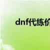 dnf代练价格表（地下城代练价格表）